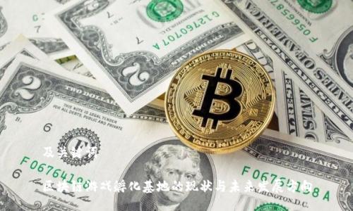及关键词

区块链游戏孵化基地的现状与未来发展方向